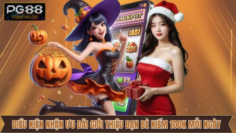 Giới Thiệu Bạn Bè Kiếm 100K Mỗi Ngày - Ưu Đãi Thú Vị PG88 3 Điều kiện trong chương trình giới thiệu bạn bè kiếm 100K mỗi ngày